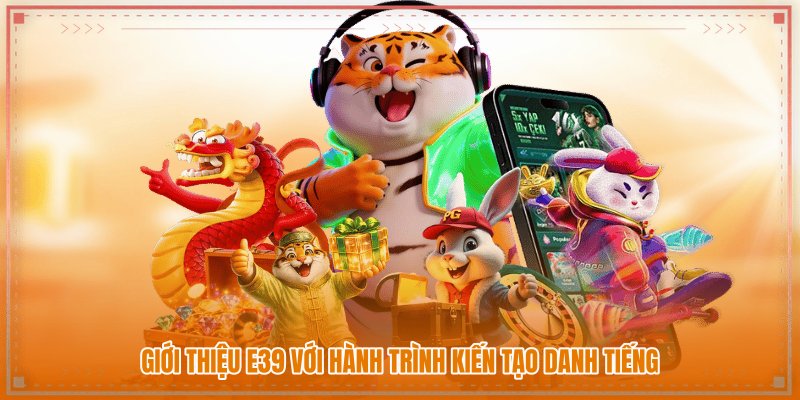 Giới thiệu E39 với hành trình kiến tạo danh tiếng Giới thiệu E39 với hành trình kiến tạo danh tiếng