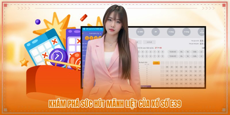 Khám phá sức hút mãnh liệt của Xổ số E39 Khám phá sức hút mãnh liệt của Xổ số E39