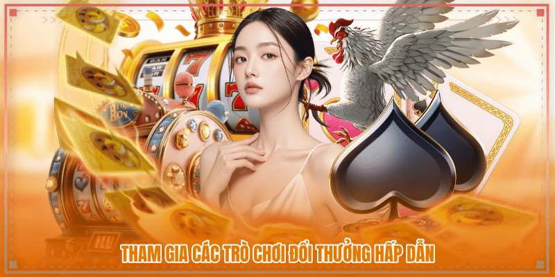 Tham gia các trò chơi đổi thưởng hấp dẫn Tham gia các trò chơi đổi thưởng hấp dẫn