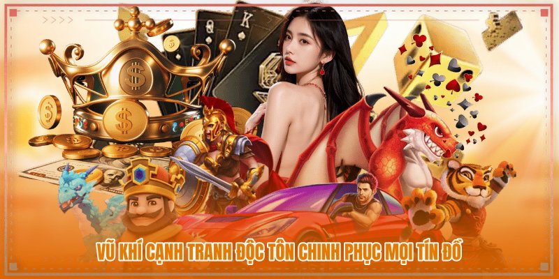Vũ khí cạnh tranh độc tôn chinh phục mọi tín đồ Vũ khí cạnh tranh độc tôn chinh phục mọi tín đồ